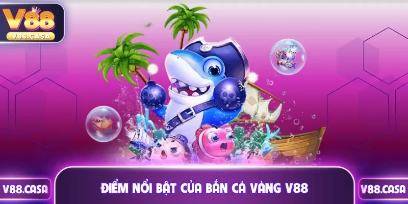 Điểm nổi bật của bắn cá vàng V88