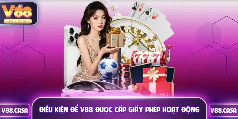 Điều kiện V88 được cấp giấy phép hoạt động