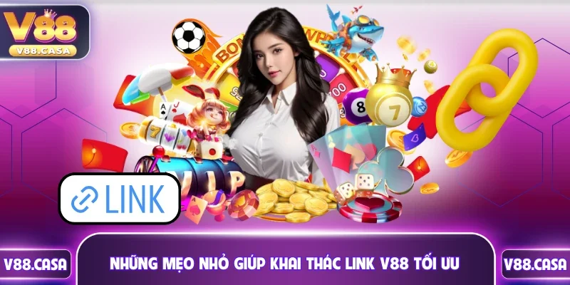 Những mẹo nhỏ giúp khai thác link V88 tối ưu